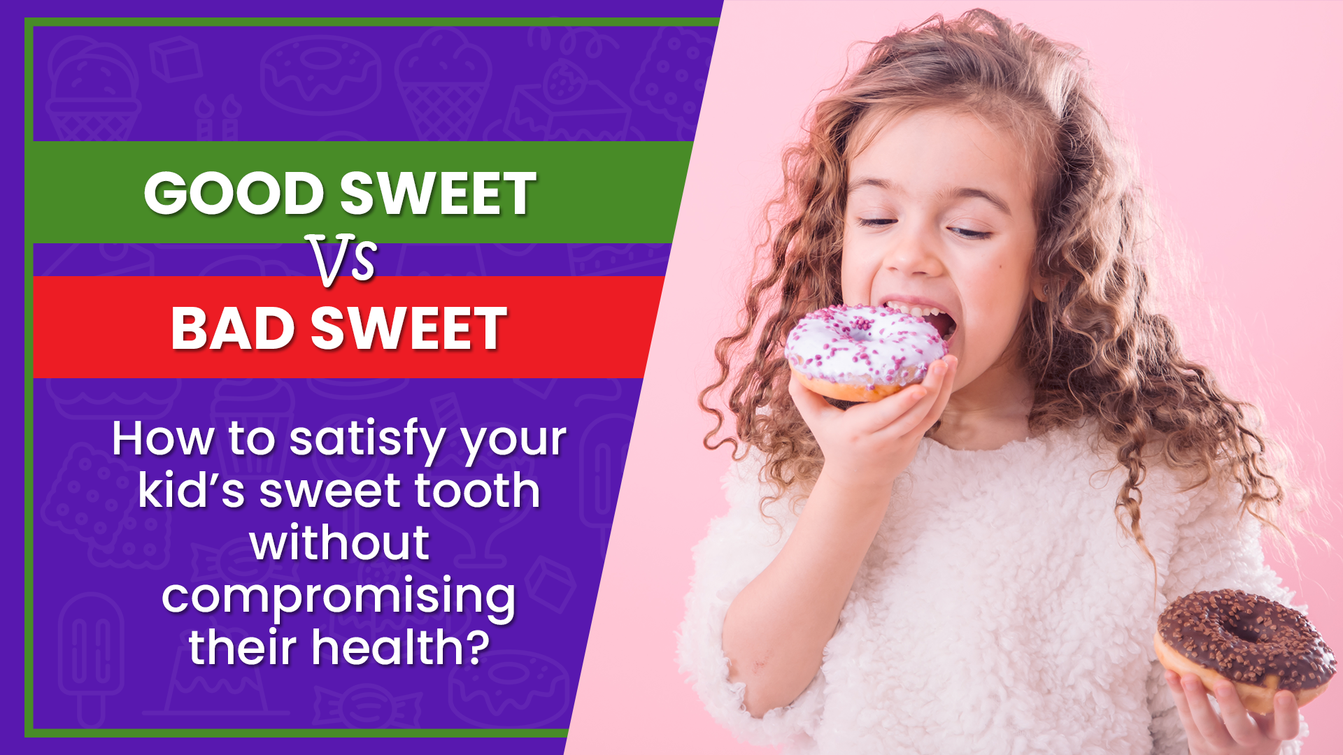 Good Sweet vs Bad Sweet: How to Satisfy your Kid’s Sweet Tooth Without Compromising their Health?