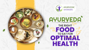 Ayurveda: The Right Food to Eat for Optimal Health