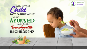 Why is your child not eating well? What Ayurved says about low appetite in children?